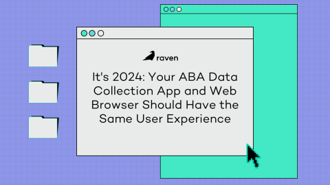 It’s 2024: Your ABA Data Collection App and Web Browser Should Have the Same User Experience