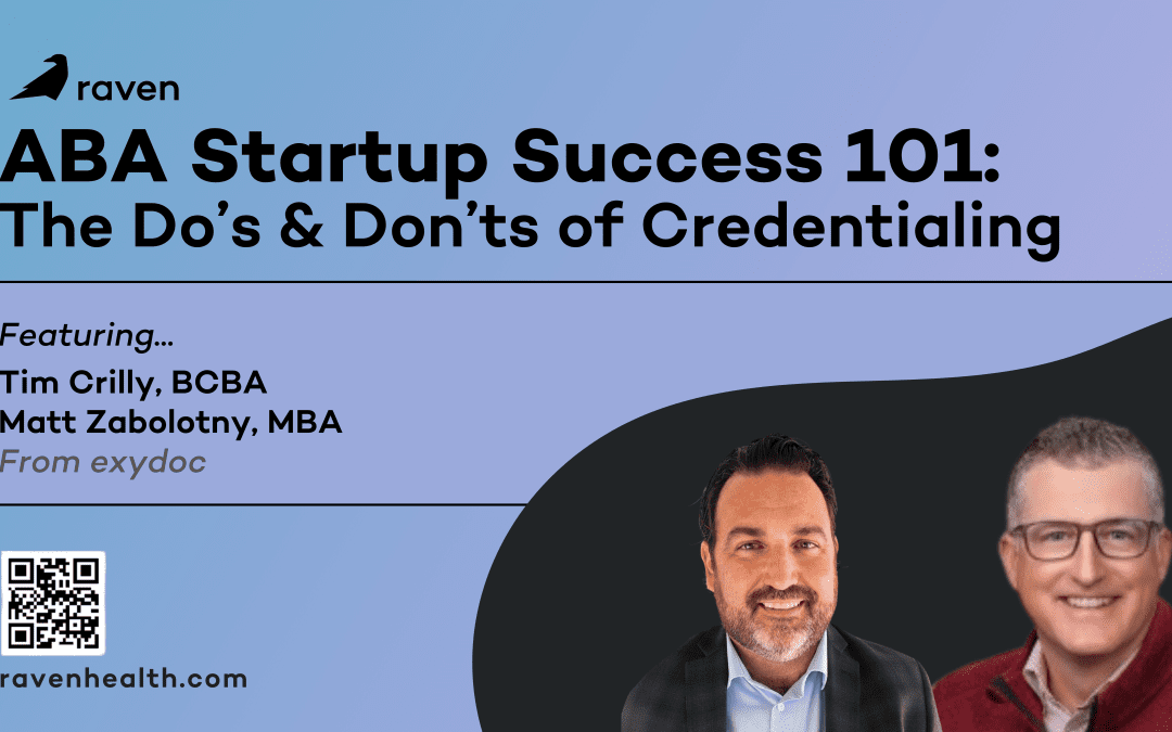 Raven Health Presents: [ABA Startup Success 101] The Do’s & Don’ts of Credentialing